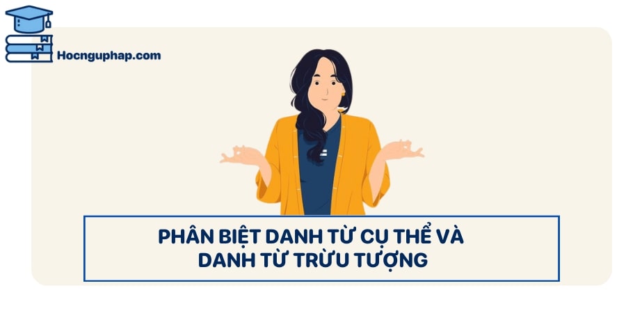 Phân biệt danh từ cụ thể và danh từ trừu tượng